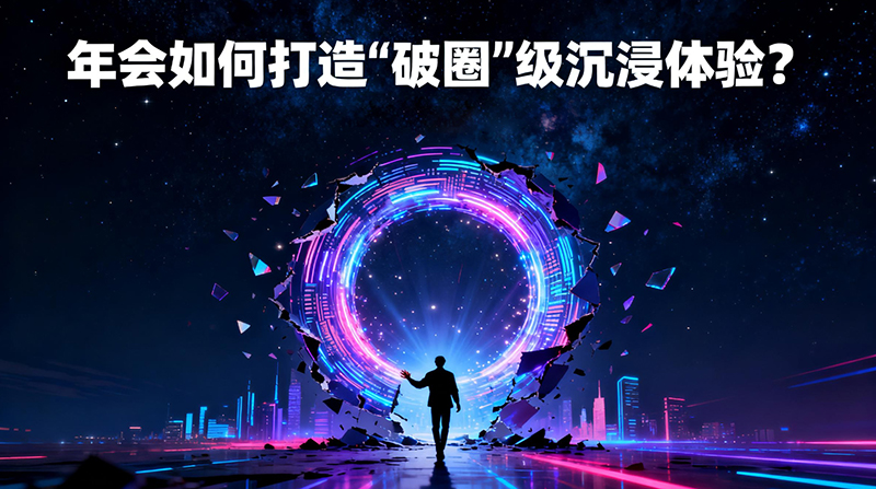 年會(huì)如何打造“破圈”級(jí)沉浸體驗(yàn)？
