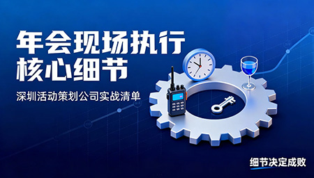 年會(huì)現(xiàn)場(chǎng)執(zhí)行細(xì)節(jié)全拆解